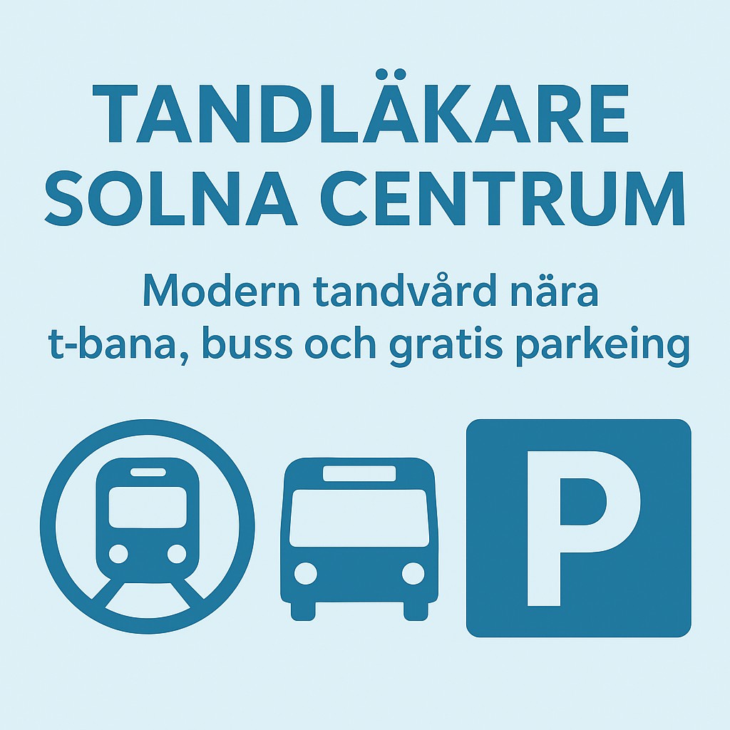 Tandläkare Solna Centrum – modern tandvård nära t-bana, buss och gratis parkering